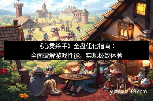 《心灵杀手》全盘优化指南:全面破解游戏性能,实现极致体验