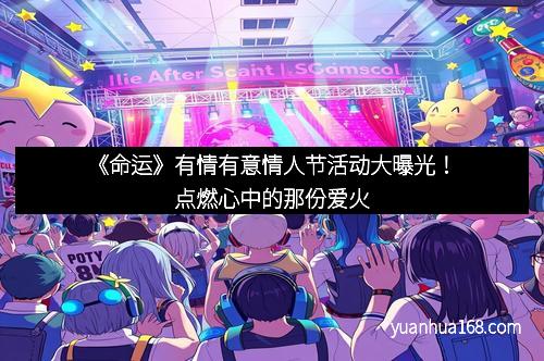 《命运》有情有意情人节活动大曝光!点燃心中的那份爱火